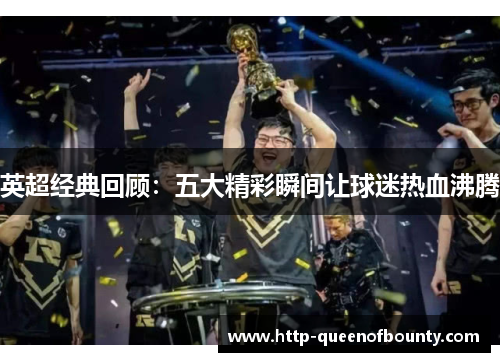 英超经典回顾：五大精彩瞬间让球迷热血沸腾