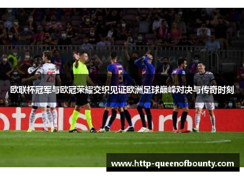 欧联杯冠军与欧冠荣耀交织见证欧洲足球巅峰对决与传奇时刻