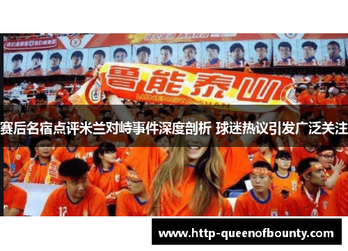 赛后名宿点评米兰对峙事件深度剖析 球迷热议引发广泛关注
