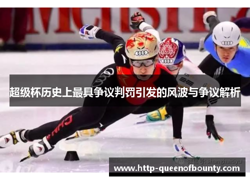 超级杯历史上最具争议判罚引发的风波与争议解析