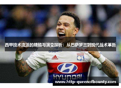 西甲技术流派的精髓与演变探析：从巴萨梦三到现代战术革新