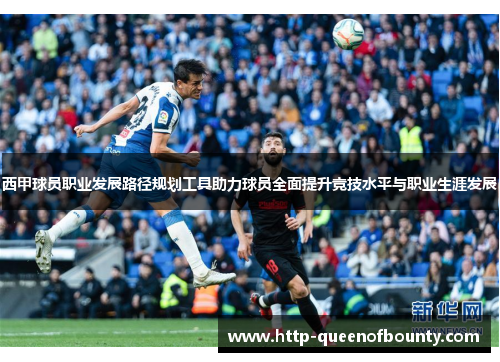 西甲球员职业发展路径规划工具助力球员全面提升竞技水平与职业生涯发展 西甲球员职业发展路径规划工具助力球员全面提升竞技水平与职业生涯发展