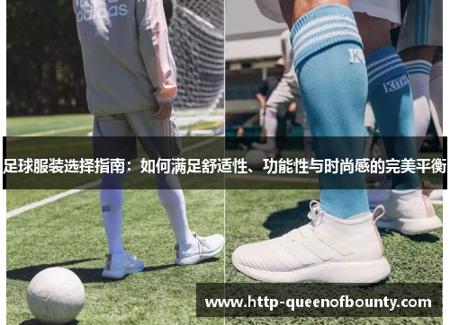 足球服装选择指南：如何满足舒适性、功能性与时尚感的完美平衡