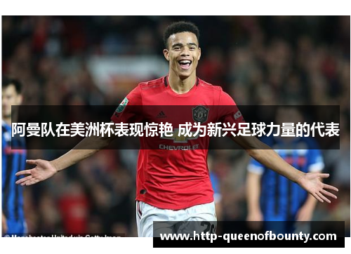 阿曼队在美洲杯表现惊艳 成为新兴足球力量的代表 阿曼队在美洲杯表现惊艳 成为新兴足球力量的代表