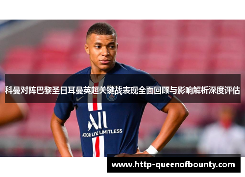 科曼对阵巴黎圣日耳曼英超关键战表现全面回顾与影响解析深度评估