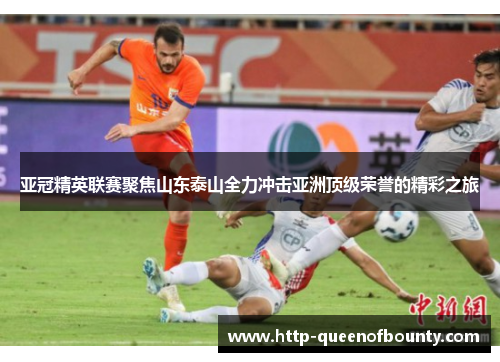 亚冠精英联赛聚焦山东泰山全力冲击亚洲顶级荣誉的精彩之旅
