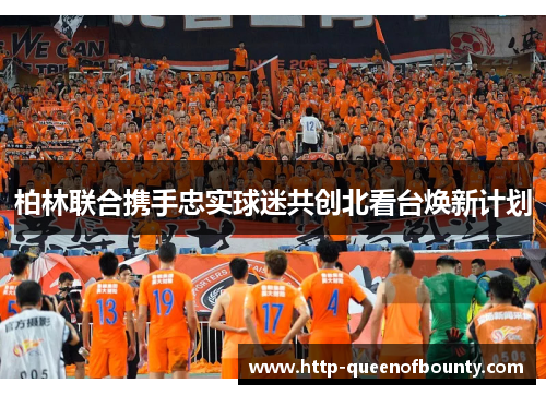 柏林联合携手忠实球迷共创北看台焕新计划