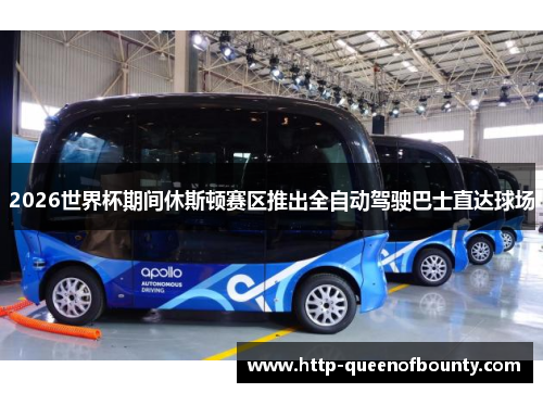 2026世界杯期间休斯顿赛区推出全自动驾驶巴士直达球场 2026世界杯期间休斯顿赛区推出全自动驾驶巴士直达球场